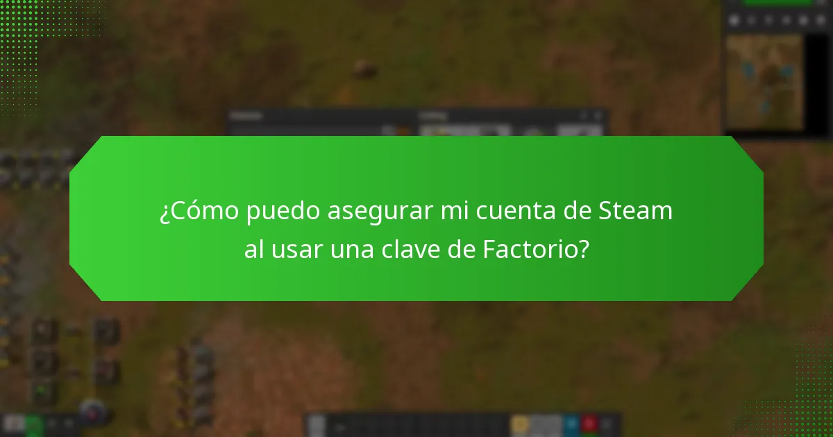 ¿Cómo puedo asegurar mi cuenta de Steam al usar una clave de Factorio?