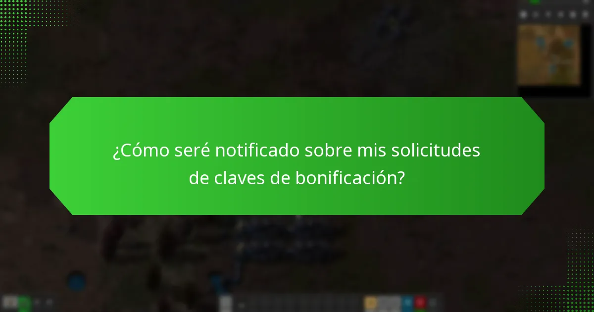 ¿Cómo seré notificado sobre mis solicitudes de claves de bonificación?