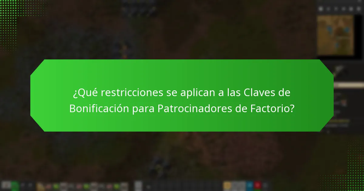 ¿Qué restricciones se aplican a las Claves de Bonificación para Patrocinadores de Factorio?